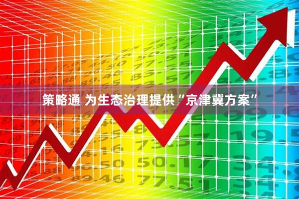 策略通 为生态治理提供“京津冀方案”